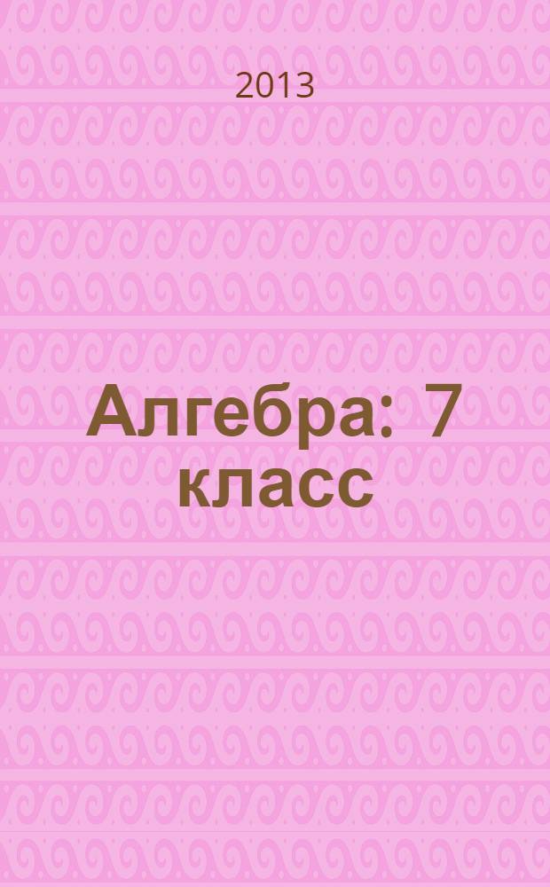 Алгебра : 7 класс : учебник для учащихся общеобразовательных учреждений : в 2 ч