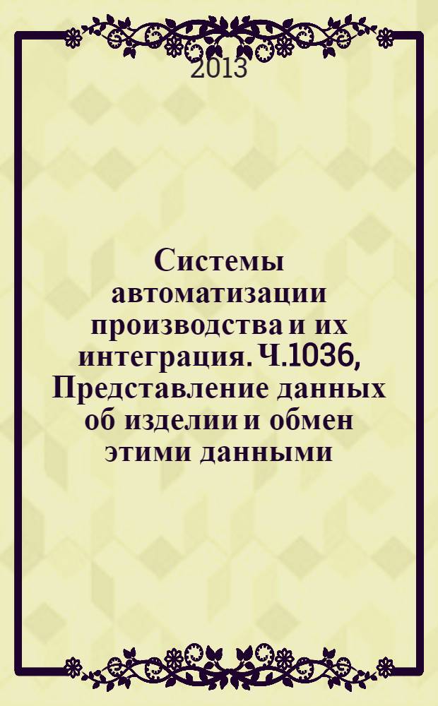 Системы автоматизации производства и их интеграция. Ч.1036, Представление данных об изделии и обмен этими данными. Прикладной модуль. Независимая характеристика