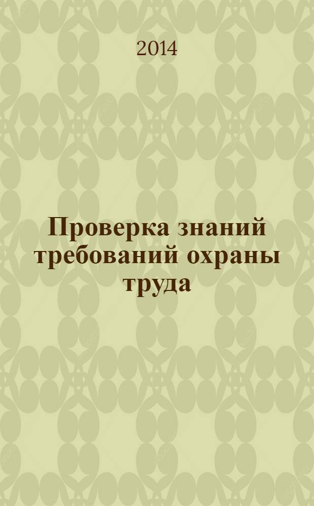 Проверка знаний требований охраны труда : (экзамен по охране труда) : практическое пособие
