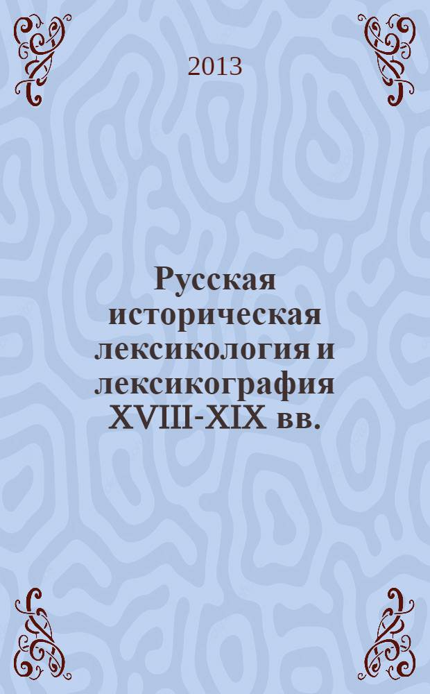 Русская историческая лексикология и лексикография XVIII-XIX вв. : (к 100-летию со дня рождения доктора филологических наук Юрия Сергеевича Сорокина) : тезисы международной научной конференции