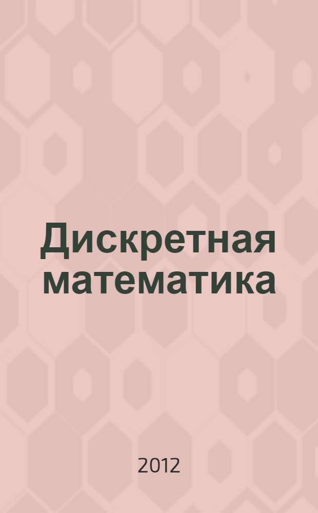 Дискретная математика : учебное пособие : по направлению 230100.62 "Информатика и вычислительная техника" (профиль "Системы автоматизированного проектирования в машиностроении"), : дисциплине "Дискретная математика