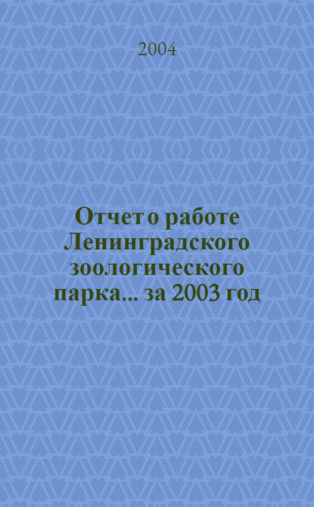 Отчет о работе Ленинградского зоологического парка... ... за 2003 год