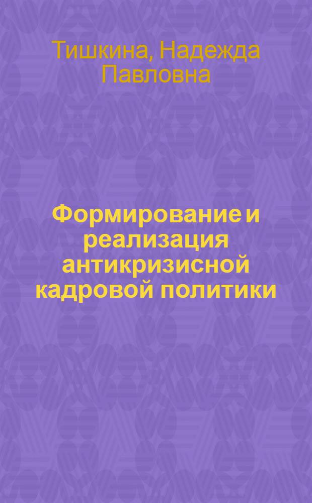 Формирование и реализация антикризисной кадровой политики : автореферат диссертации на соискание ученой степени к. э. н. : специальность 08.00.05 <Эконом. и упр. народ. хоз-вом>