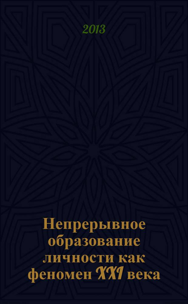 Непрерывное образование личности как феномен XXI века : материалы Международной научно-практической конференции молодых ученых, аспирантов, студентов, 17 мая 2013 года