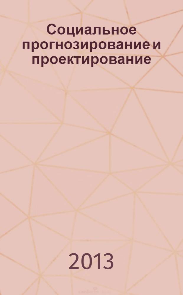 Социальное прогнозирование и проектирование = Social forecasting and projecting : учебное пособие для студентов высших учебных заведений, обучающихся по направлению подготовки 040100 "Социология", 080200 "Менеджмент" (квалификация (степень) "Бакалавр")