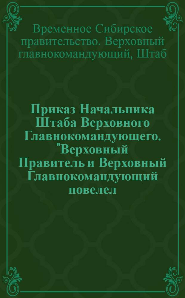 Приказ Начальника Штаба Верховного Главнокомандующего. "Верховный Правитель и Верховный Главнокомандующий повелел..."