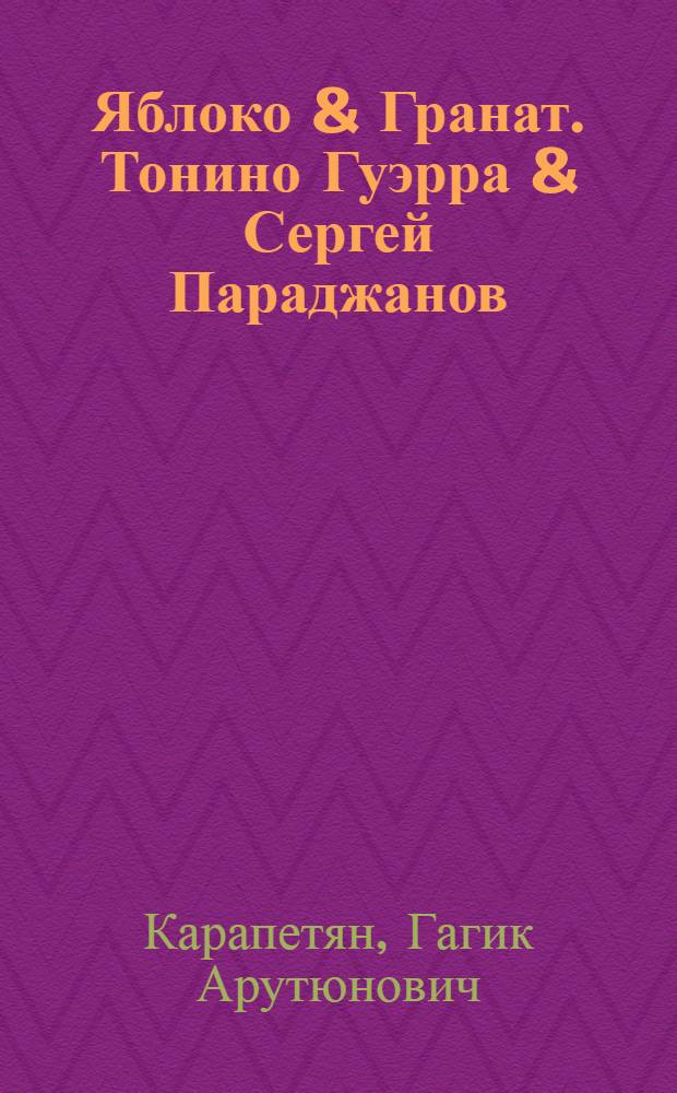 Яблоко & Гранат. Тонино Гуэрра & Сергей Параджанов : коллаж из неизвестных эпизодов жизни и дружбы легендарных художников