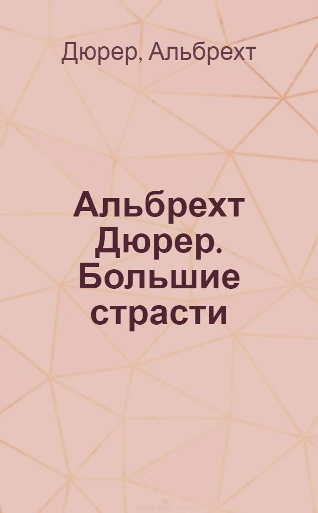 Альбрехт Дюрер. Большие страсти : экспликация, 1511 : альбом