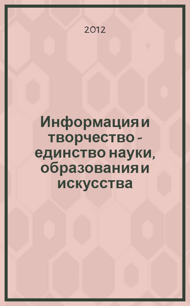 Информация и творчество - единство науки, образования и искусства