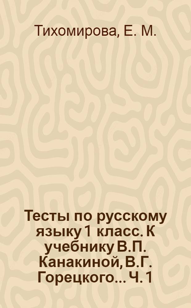 Тесты по русскому языку 1 класс. К учебнику В.П. Канакиной, В.Г. Горецкого... Ч. 1