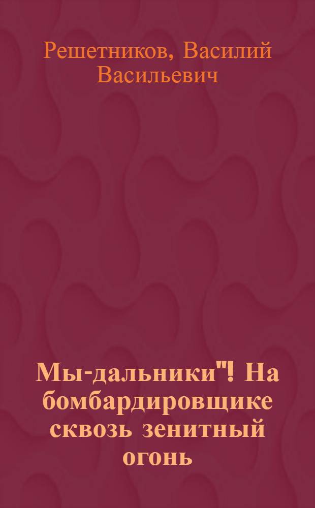 Мы -"дальники"! На бомбардировщике сквозь зенитный огонь