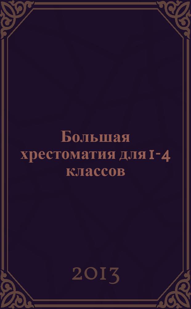 Большая хрестоматия для 1-4 классов : произведения школьной программы : для младшего школьного возраста