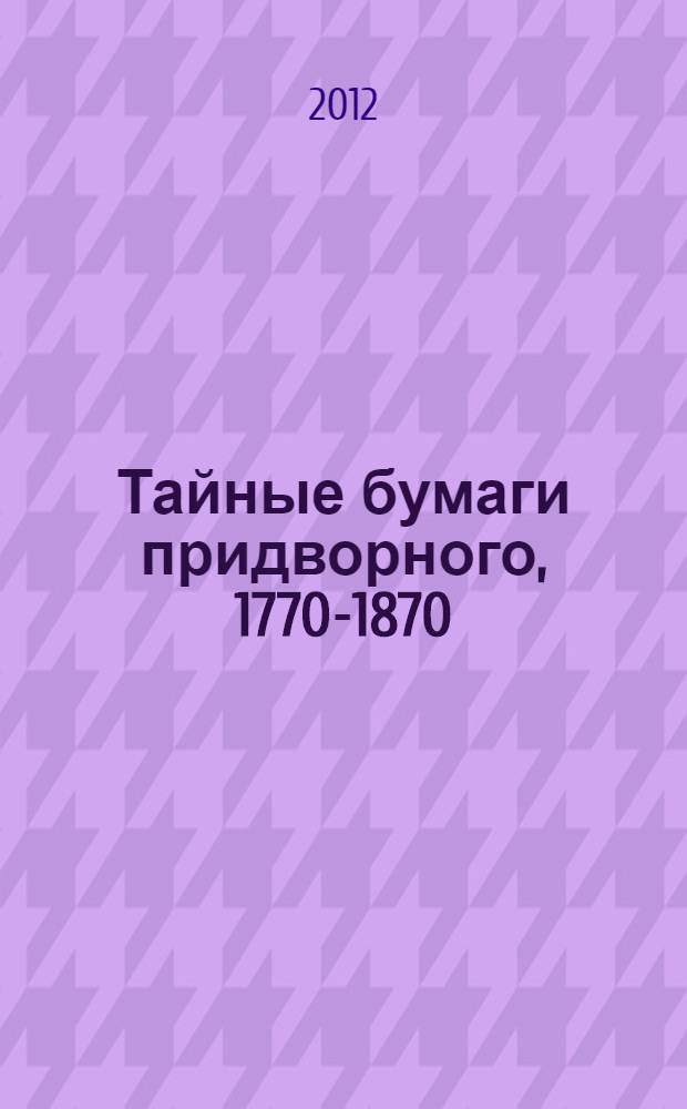 Тайные бумаги придворного, 1770-1870