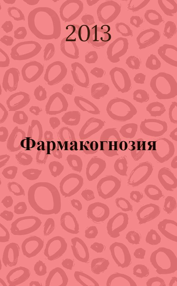 Фармакогнозия : тестовые задания и ситуационные задачи : учебное пособие для студентов учреждений высшего профессионального образования, обучающихся по дисциплине "Фармакогнозия" по специальности 060301.65 "Фармация"