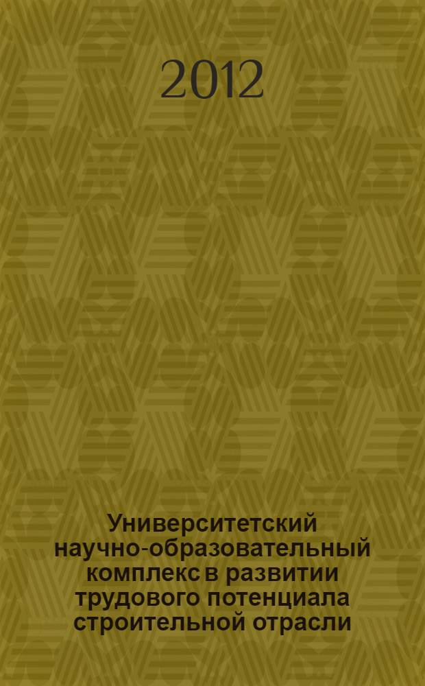 Университетский научно-образовательный комплекс в развитии трудового потенциала строительной отрасли : монография