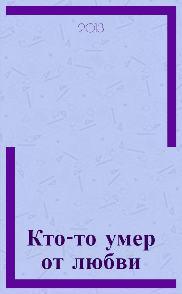 Кто-то умер от любви : роман