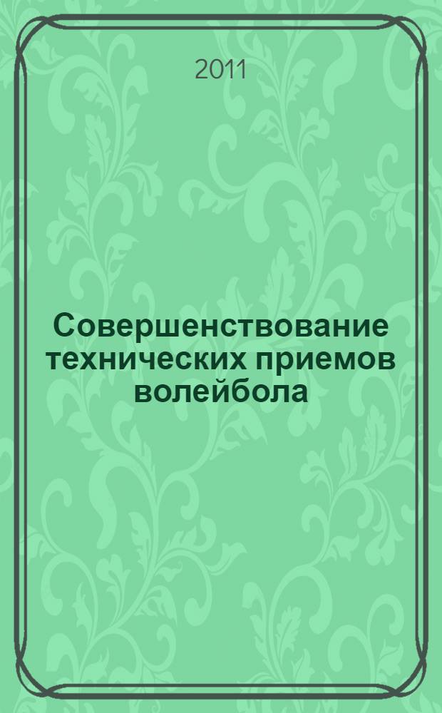 Совершенствование технических приемов волейбола : учебное пособие