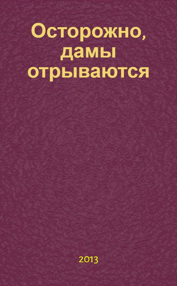 Осторожно, дамы отрываются : роман