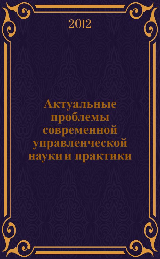 Актуальные проблемы современной управленческой науки и практики : сборник материалов Всероссийской заочной научно-практической конференции, Биробиджан, 30 ноября 2012