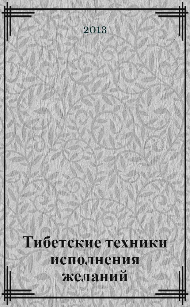 Тибетские техники исполнения желаний : как использовать энергию желаний для обретения истинного счастья и любви