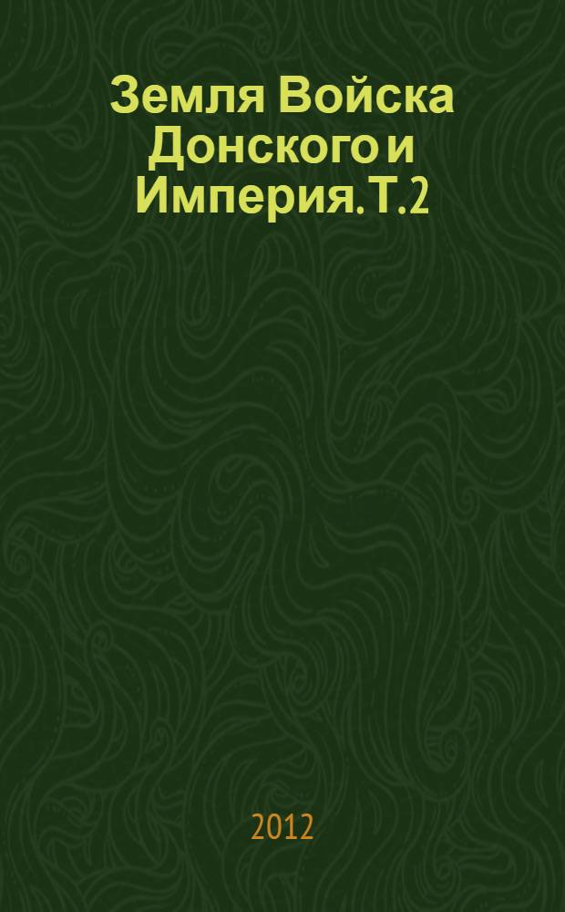 Земля Войска Донского и Империя. Т. 2 : Государственно-правовое положение Земли Войска Донского