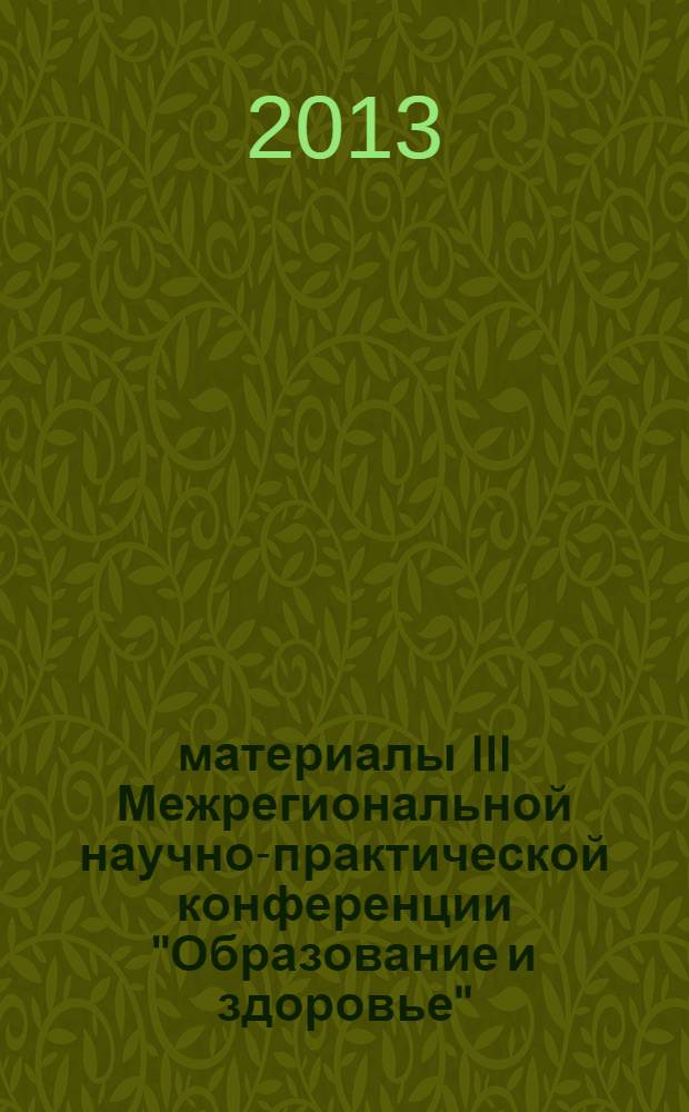 материалы III Межрегиональной научно-практической конференции "Образование и здоровье", 10-11 апреля 2013 г., г. Владикавказ