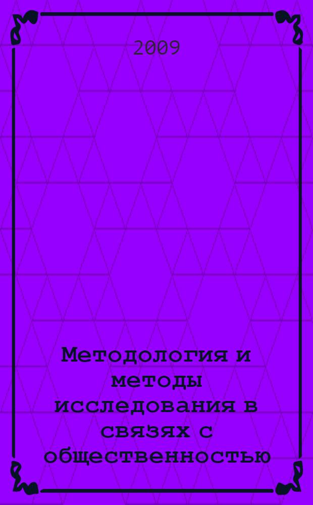 Методология и методы исследования в связях с общественностью : учебное пособие для студентов специальности 030602 "Связи с общественностью" очной и заочной форм обучения