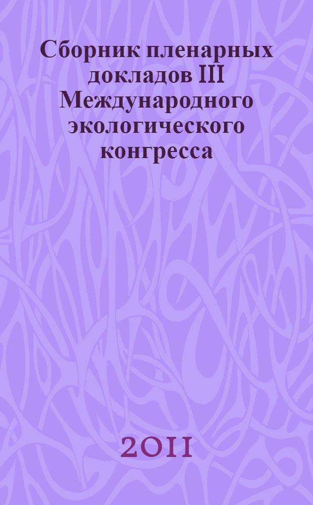Сборник пленарных докладов III Международного экологического конгресса (V Международной научно-технической конференции) "Экология и безопасность жизнедеятельности промышленно-транспортных комплексов", Россия, Самарская область, Тольятти - Самара, 21-25 сентября 2011 года. Т. 1