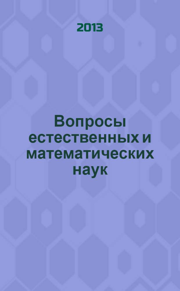 Вопросы естественных и математических наук : материалы Международной заочной научно-практической конференции, 27 мая 2013 года