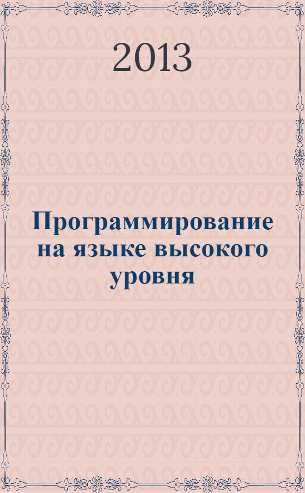 Программирование на языке высокого уровня : учебное пособие : по направлениям 231000 "Программная инженерия" и "Програмирование", 230100 "Информатика и вычислительная техника"