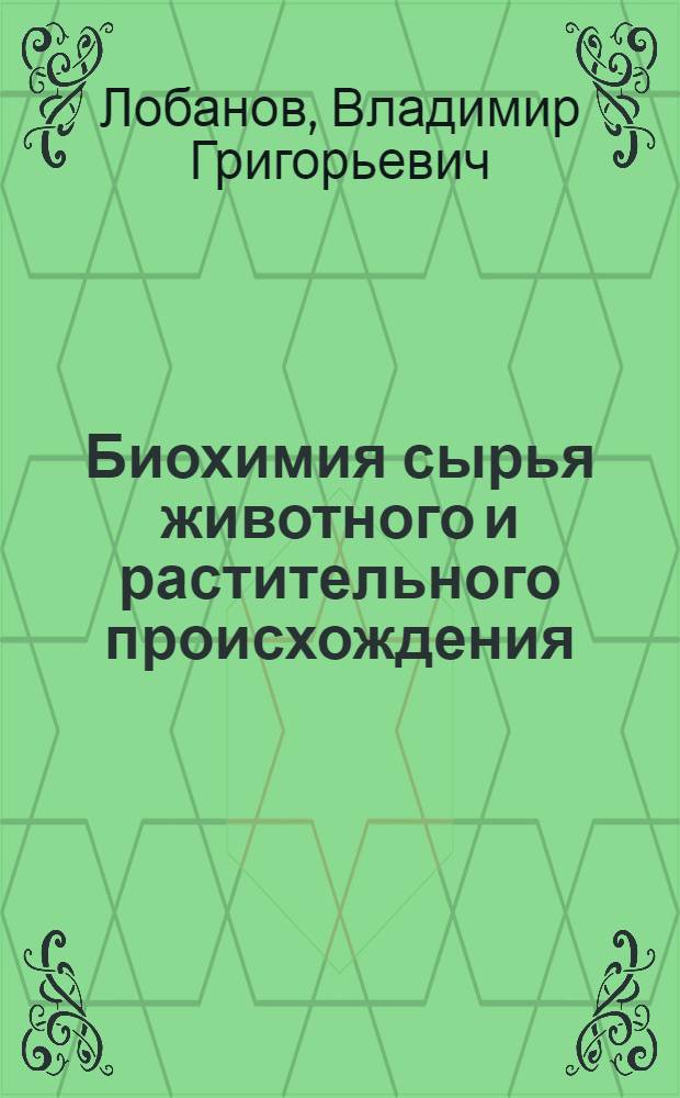 Биохимия сырья животного и растительного происхождения : учебное пособие для студентов, обучающихся по направлению подготовки 100800 Товароведение