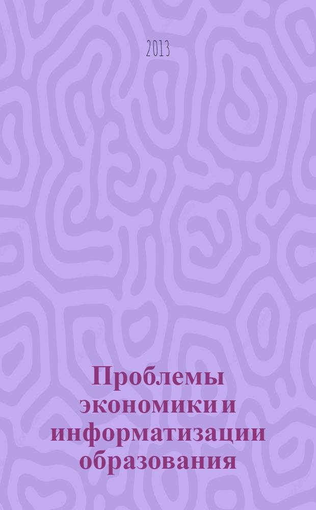 Проблемы экономики и информатизации образования : материалы X Международной научно-практической конференции, Тула, 25-26 апреля 2013 г