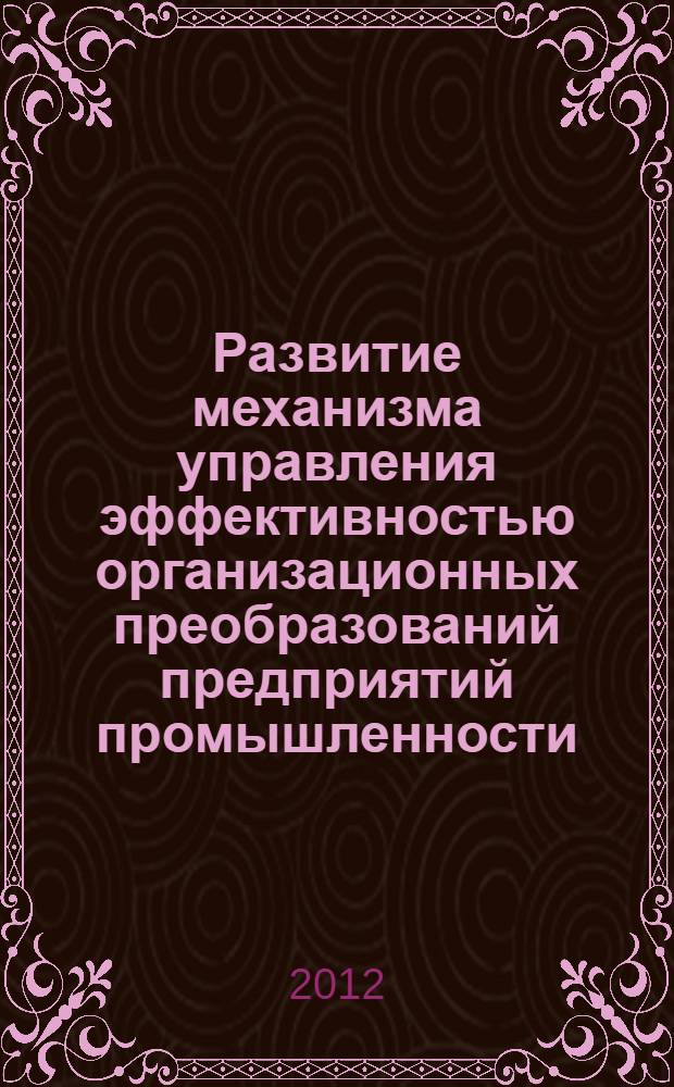 Развитие механизма управления эффективностью организационных преобразований предприятий промышленности : монография
