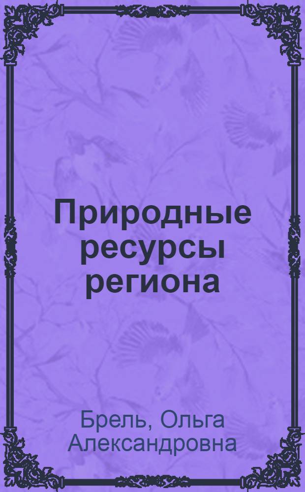 Природные ресурсы региона : курс лекций