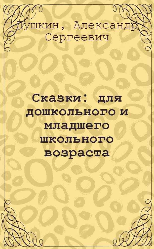 Сказки : для дошкольного и младшего школьного возраста