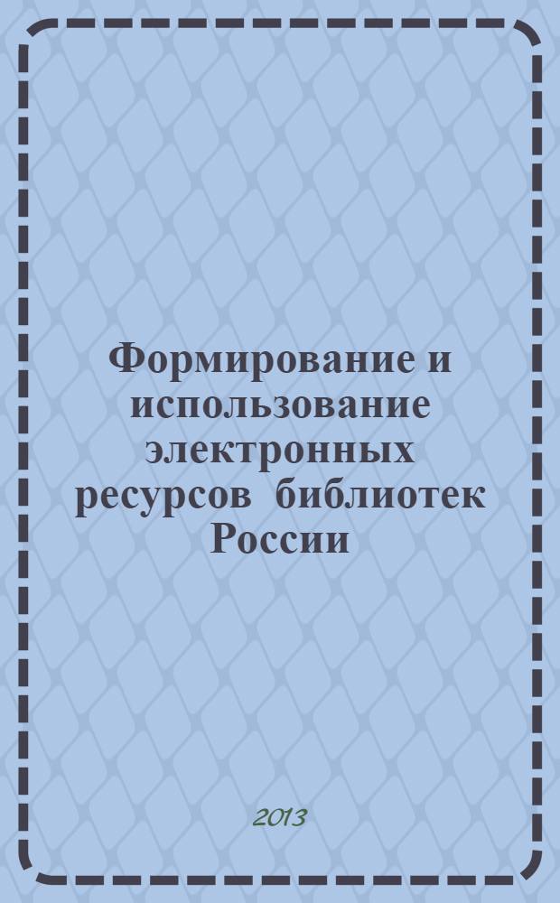 Формирование и использование электронных ресурсов библиотек России : материалы Ежегодного совещания руководителей федеральных и центральных региональных библиотек России (Москва, 23-24 октября 2012 года)
