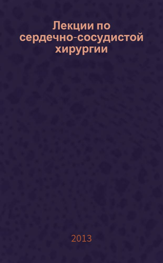Лекции по сердечно-сосудистой хирургии : сборник