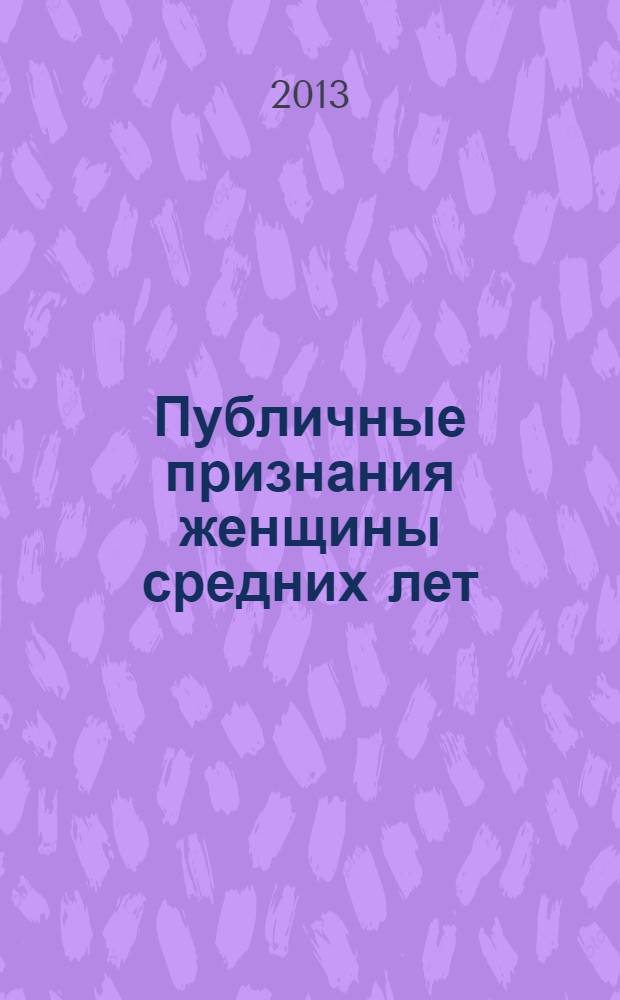 Публичные признания женщины средних лет : в возрасте 55 и 3/4 лет : рассказы