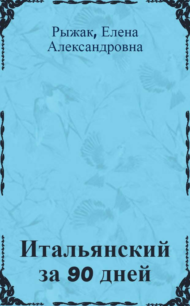 Итальянский за 90 дней : упрощенный курс : учебное пособие