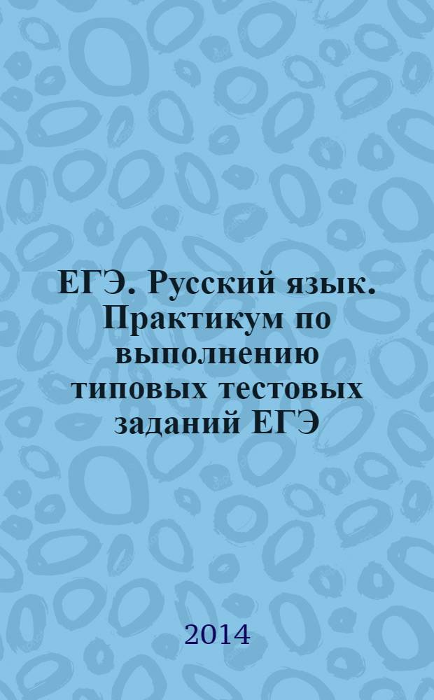 ЕГЭ. Русский язык. Практикум по выполнению типовых тестовых заданий ЕГЭ