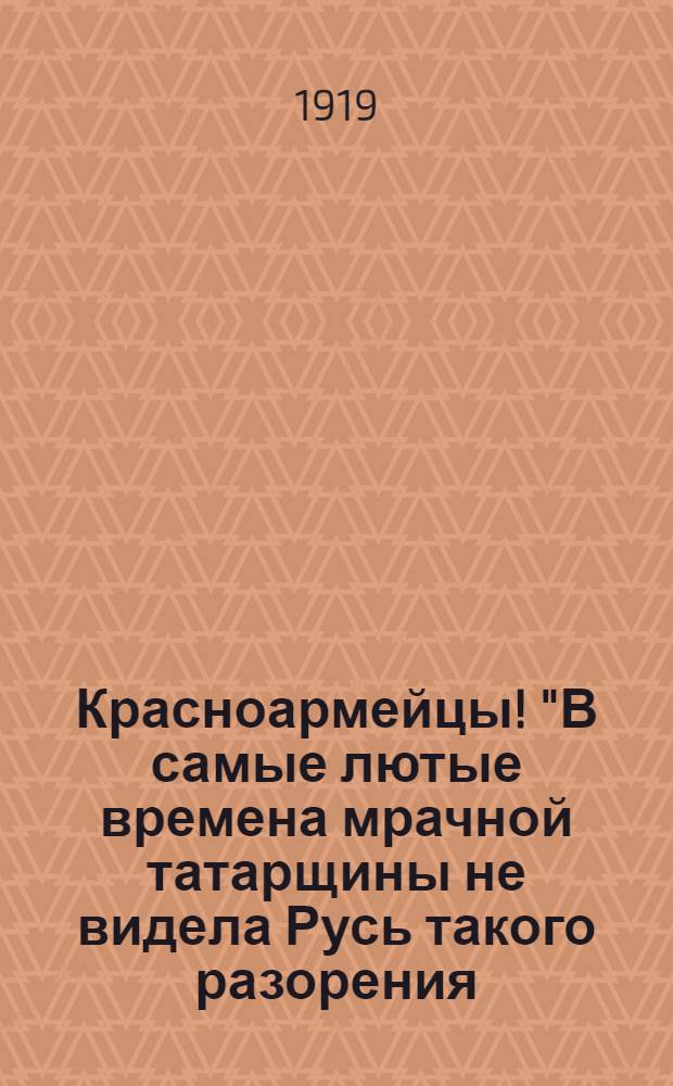 Красноармейцы! "В самые лютые времена мрачной татарщины не видела Русь такого разорения ..."