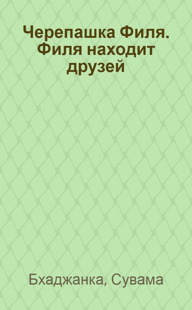 Черепашка Филя. Филя находит друзей : для чтения взрослыми детям : перевод с английского