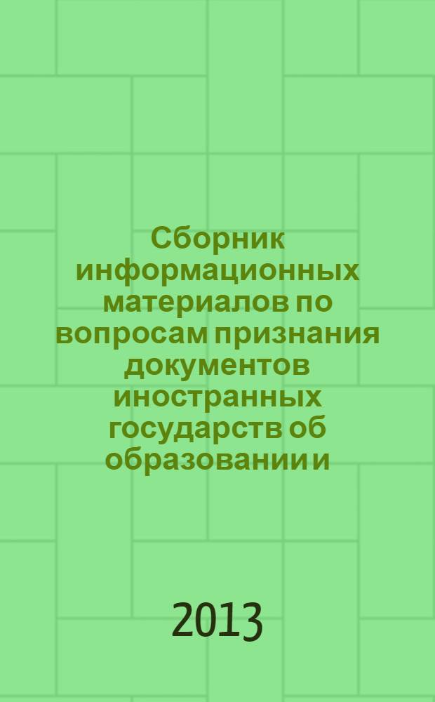 Сборник информационных материалов по вопросам признания документов иностранных государств об образовании и (или) квалификации, об ученых степенях и ученых званиях, подтверждения документов об образовании, ученых степенях и ученых званиях