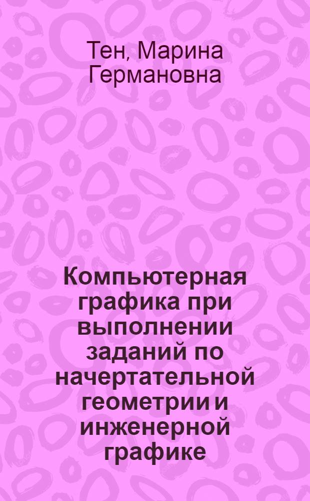 Компьютерная графика при выполнении заданий по начертательной геометрии и инженерной графике : видеоуроки : AutoCAD для заочников : учебное пособие
