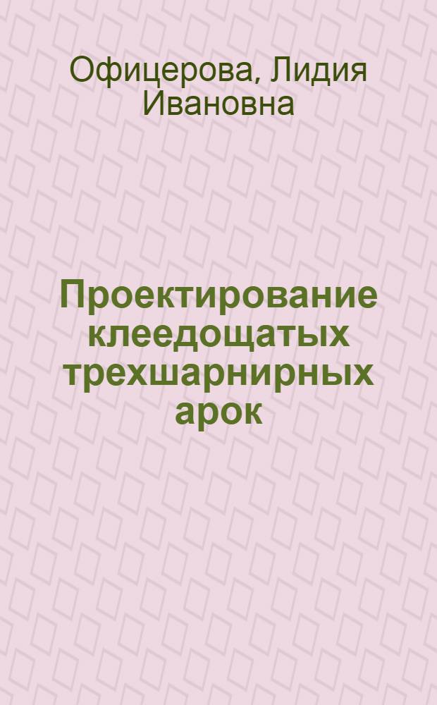 Проектирование клеедощатых трехшарнирных арок : учебно-методическое пособие