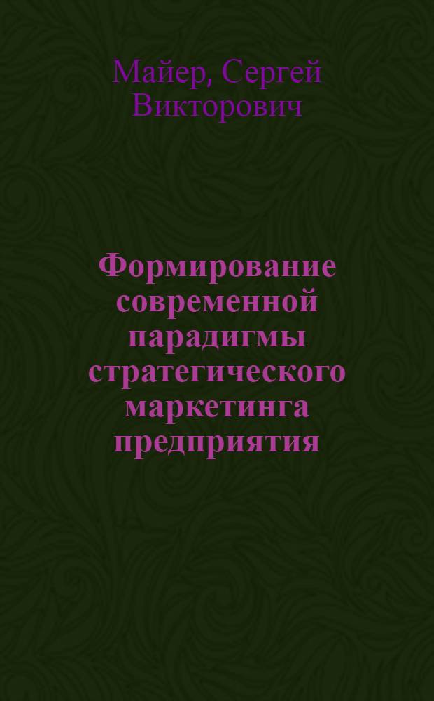 Формирование современной парадигмы стратегического маркетинга предприятия : монография