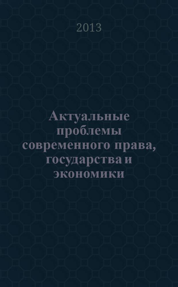 Актуальные проблемы современного права, государства и экономики : IV Межвузовская научно-практическая конференция, Санкт-Петербург, 27 апреля 2013 года : тезисы выступлений
