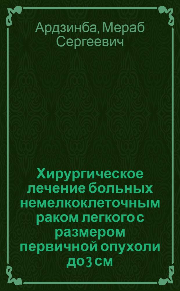 Хирургическое лечение больных немелкоклеточным раком легкого с размером первичной опухоли до 3 см (Т1-4): результаты, факторы прогноза : автореферат диссертации на соискание ученой степени к. м. н. : специальность 14.01.12 <Онкология>