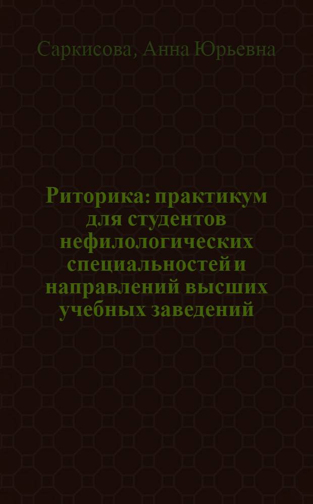 Риторика : практикум для студентов нефилологических специальностей и направлений высших учебных заведений