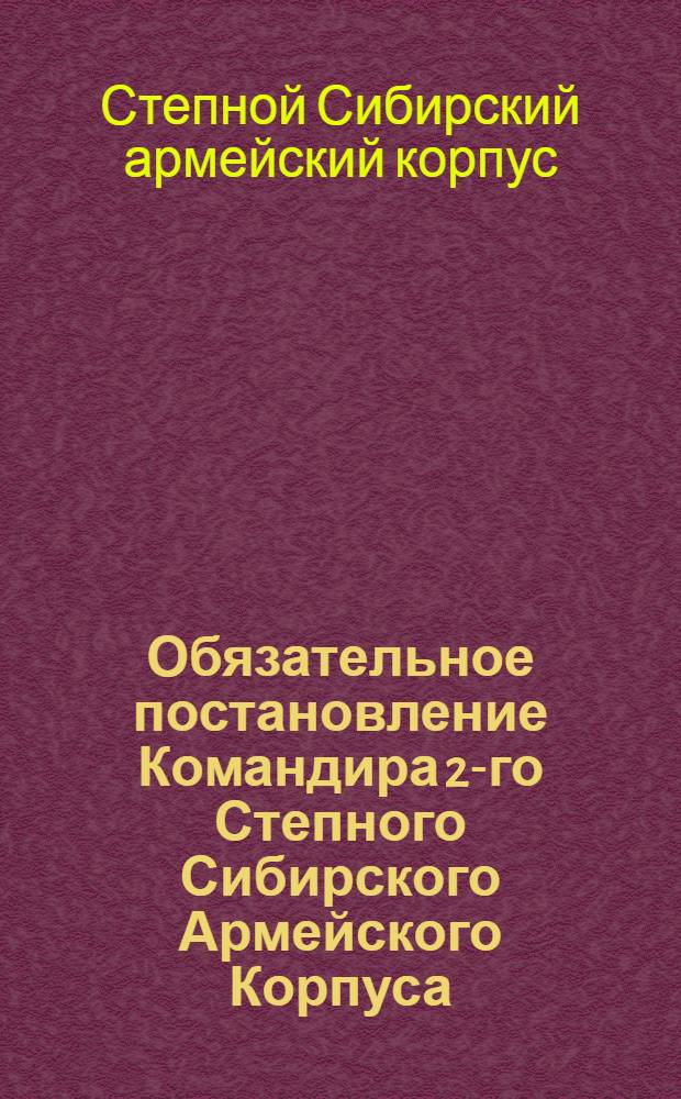 Обязательное постановление Командира 2-го Степного Сибирского Армейского Корпуса. 20-го Ноября 1918 года гор. Омск